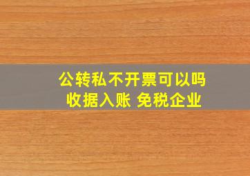 公转私不开票可以吗 收据入账 免税企业